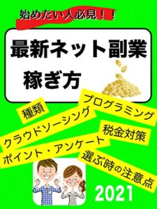 【無料で読める】始めたい人必見！！最新ネット副業稼ぎ方: 種類、クラウドソーシング、ポイントアンケート、プログラミング、選ぶ時の注意点、税金対策