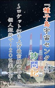 【無料で読める】「種子島宇宙センター訪問記」～ロケット打ち上げ最前線の島を個人旅行で120%楽しむ～