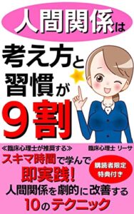 【無料で読める】人間関係は考え方と習慣が９割: ≪臨床心理士が推奨する≫スキマ時間で学んで即実践！ 人間関係を劇的に改善する10のテクニック【ビジネスコミュニケーション】【職場文化】【臨床心理士】【上司・同僚・友達・家族・恋人関係】
