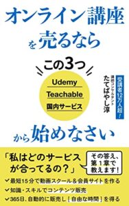 【無料で読める】オンライン講座を売るならこの3つから始めなさい: Udemy,teachable,国内サービス ～受講者12万人講師コンサルが教える、最短15分で動画スクール＆会員サイトを作るガイド