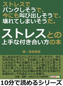 【無料で読める】ストレスでパンクしそうで、今にも叫び出しそうで、壊れてしまいそうだ。ストレスとの上手な付き合い方の本。10分で読めるシリーズ