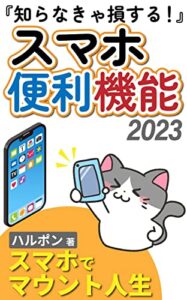 【無料で読める】『知らなきゃ損する！』スマホ便利機能２０２３: スマホでマウント人生