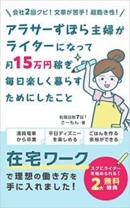 【無料で読める】アラサーずぼら主婦がライターになって月15万円稼ぎ毎日楽しく暮らすためにしたこと: 会社２回クビ！文章が苦手！超飽き性！在宅ワークで理想の働き方を手に入れました！