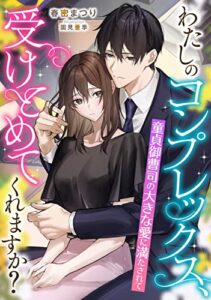 【無料で読める】わたしのコンプレックス、受けとめてくれますか？童貞御曹司の大きな愛に満たされて (LUNA文庫)