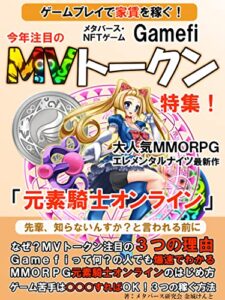 【無料で読める】GamefiＭＶトークン特集！ゲームプレイで家賃を稼ぐ！: 大人気ＭＭＯＲＰＧエレメンタルナイツ最新作「元素騎士オンライン」で稼ぐ３つの方法【メタバース】【ＮＦＴ】【ブロックチェーンゲーム】
