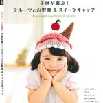 【無料で読める】カンタン！かぎ針編み子どもが喜ぶ！フルーツとお野菜＆スイーツキャップ