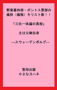 【無料で読める】野葉暮四郎・ポントス警部の痛快（痛悔）キリスト教！！「三位一体論の真相」主は父御自身 ースウェーデンボルグー (聖母出版)