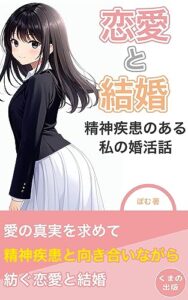 【無料で読める】恋愛と結婚：精神疾患のある私の婚活話: 恋愛から結婚に続く道のり (くまの出版)